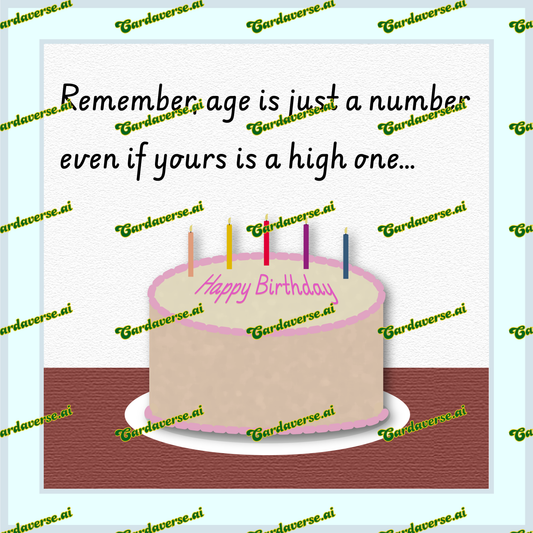 Age is just a number, even if yours is a high one, Happy Birthday